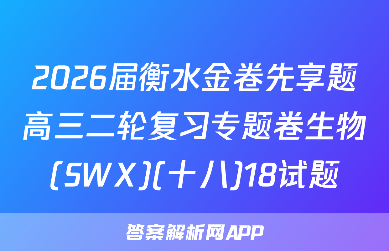 2026届衡水金卷先享题高三二轮复习专题卷生物(SWX)(十八)18试题