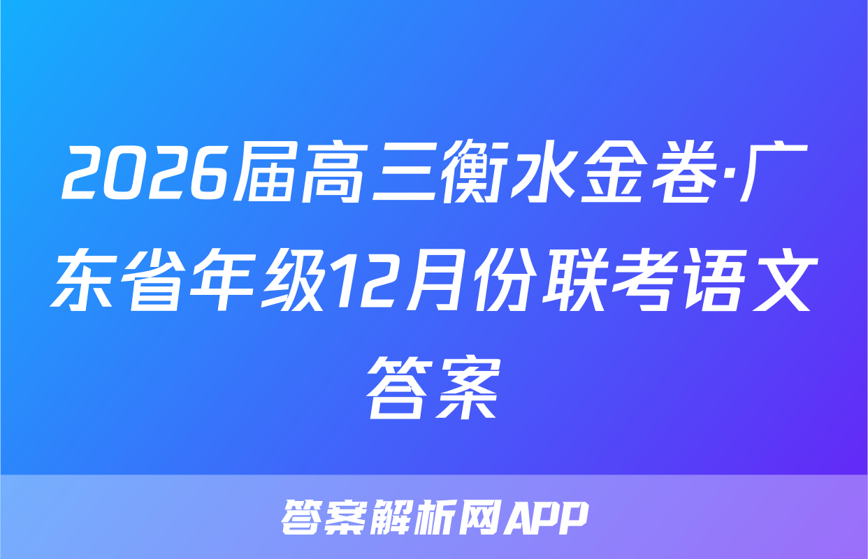 2026届高三衡水金卷·广东省年级12月份联考语文答案