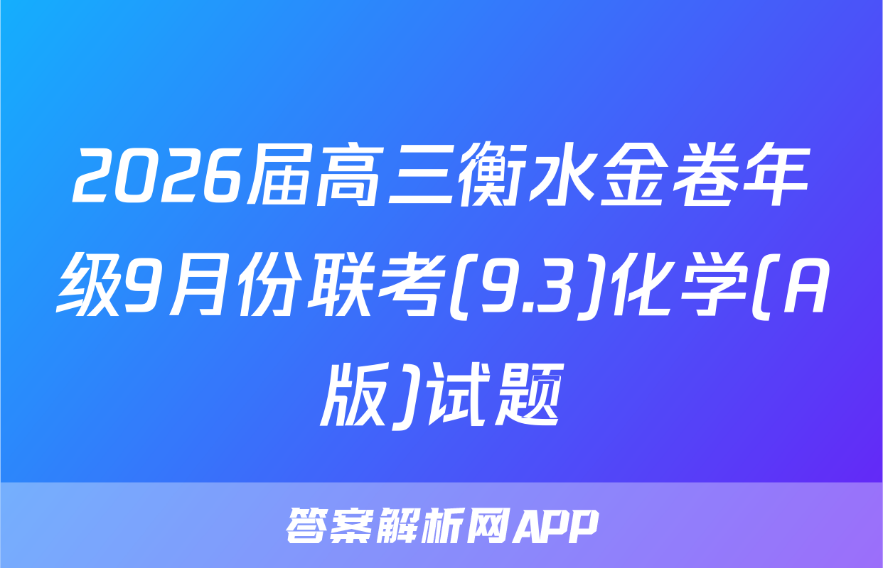 2026届高三衡水金卷年级9月份联考(9.3)化学(A版)试题