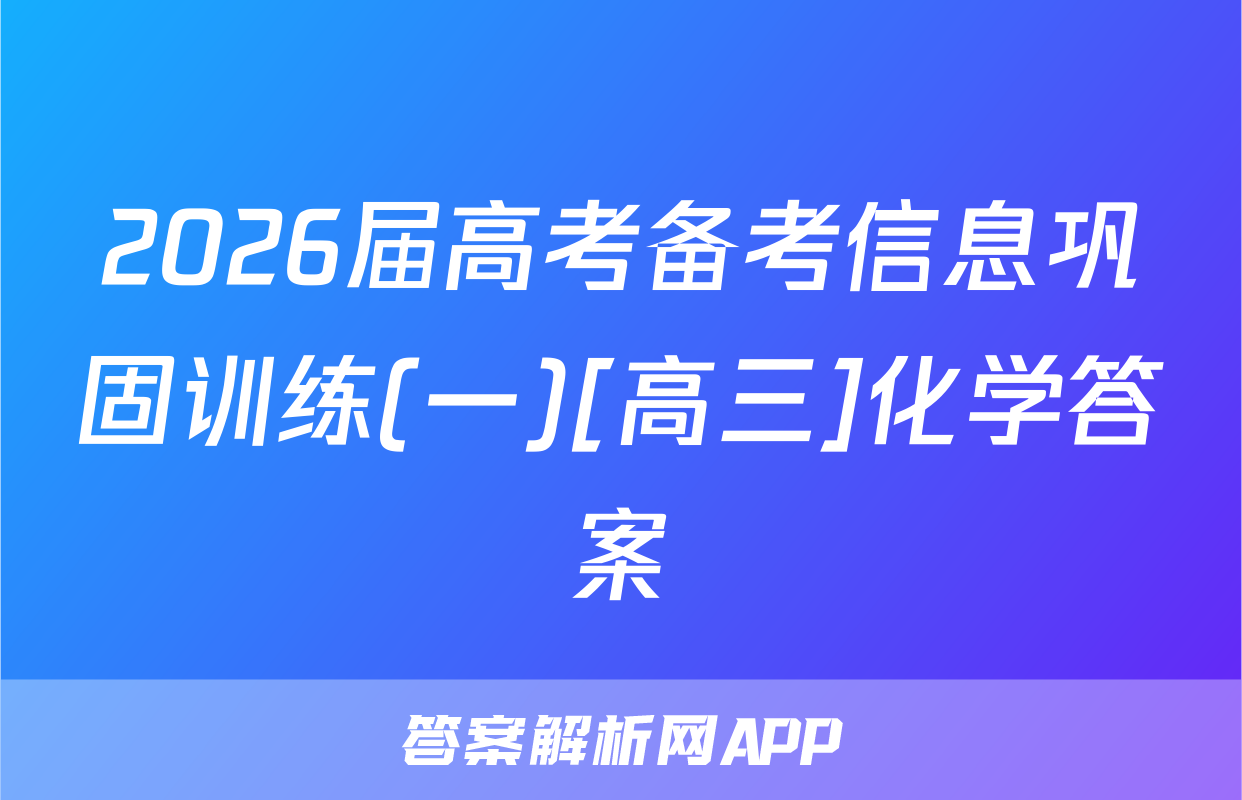 2026届高考备考信息巩固训练(一)[高三]化学答案