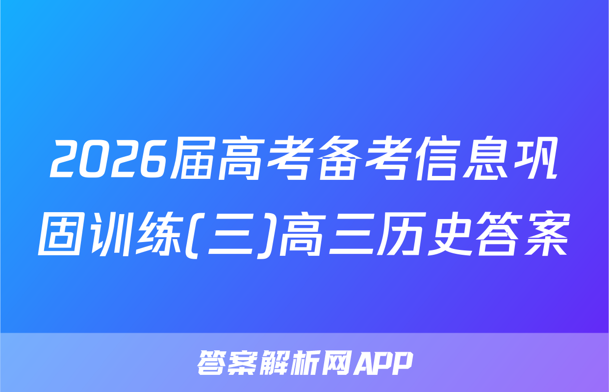 2026届高考备考信息巩固训练(三)高三历史答案