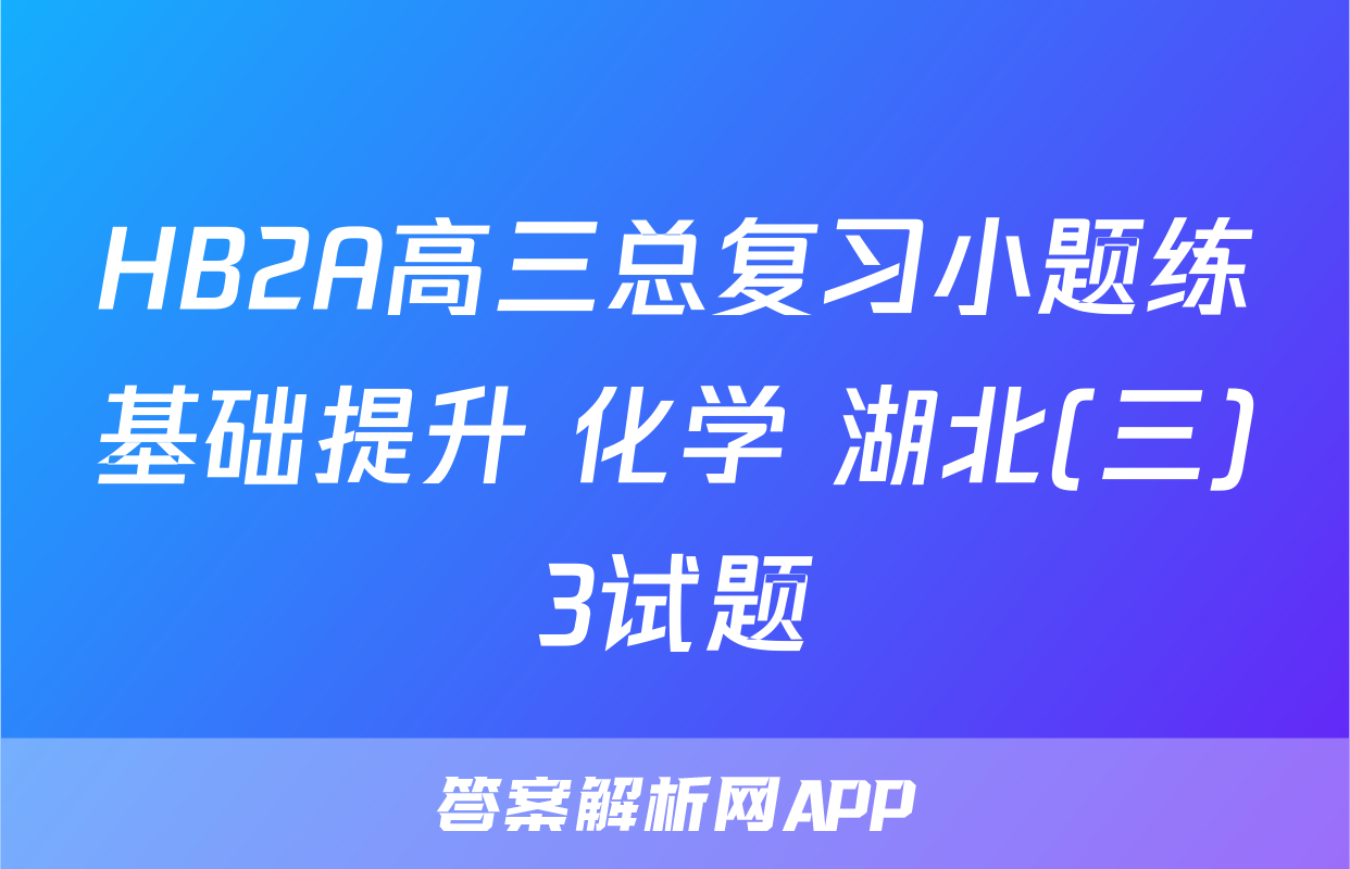 HB2A高三总复习小题练基础提升 化学 湖北(三)3试题
