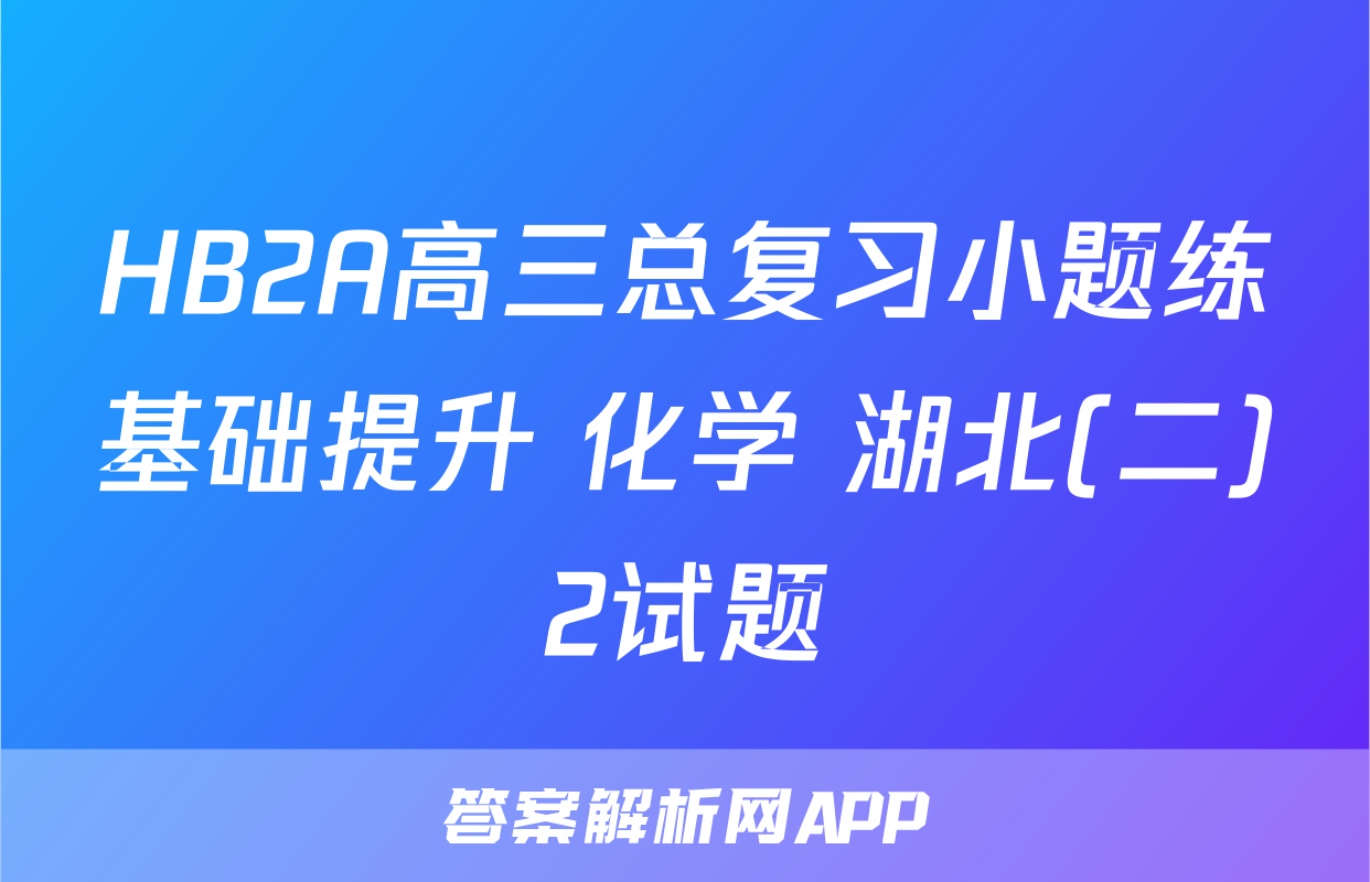HB2A高三总复习小题练基础提升 化学 湖北(二)2试题