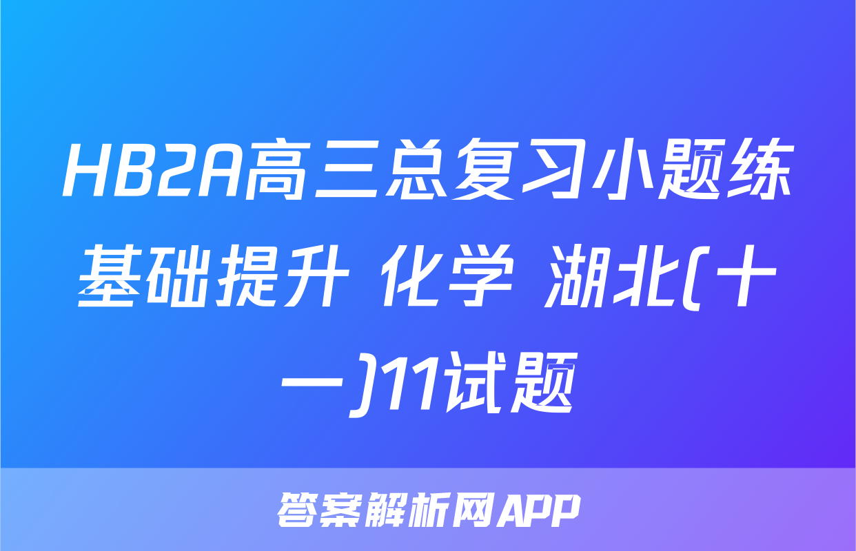 HB2A高三总复习小题练基础提升 化学 湖北(十一)11试题