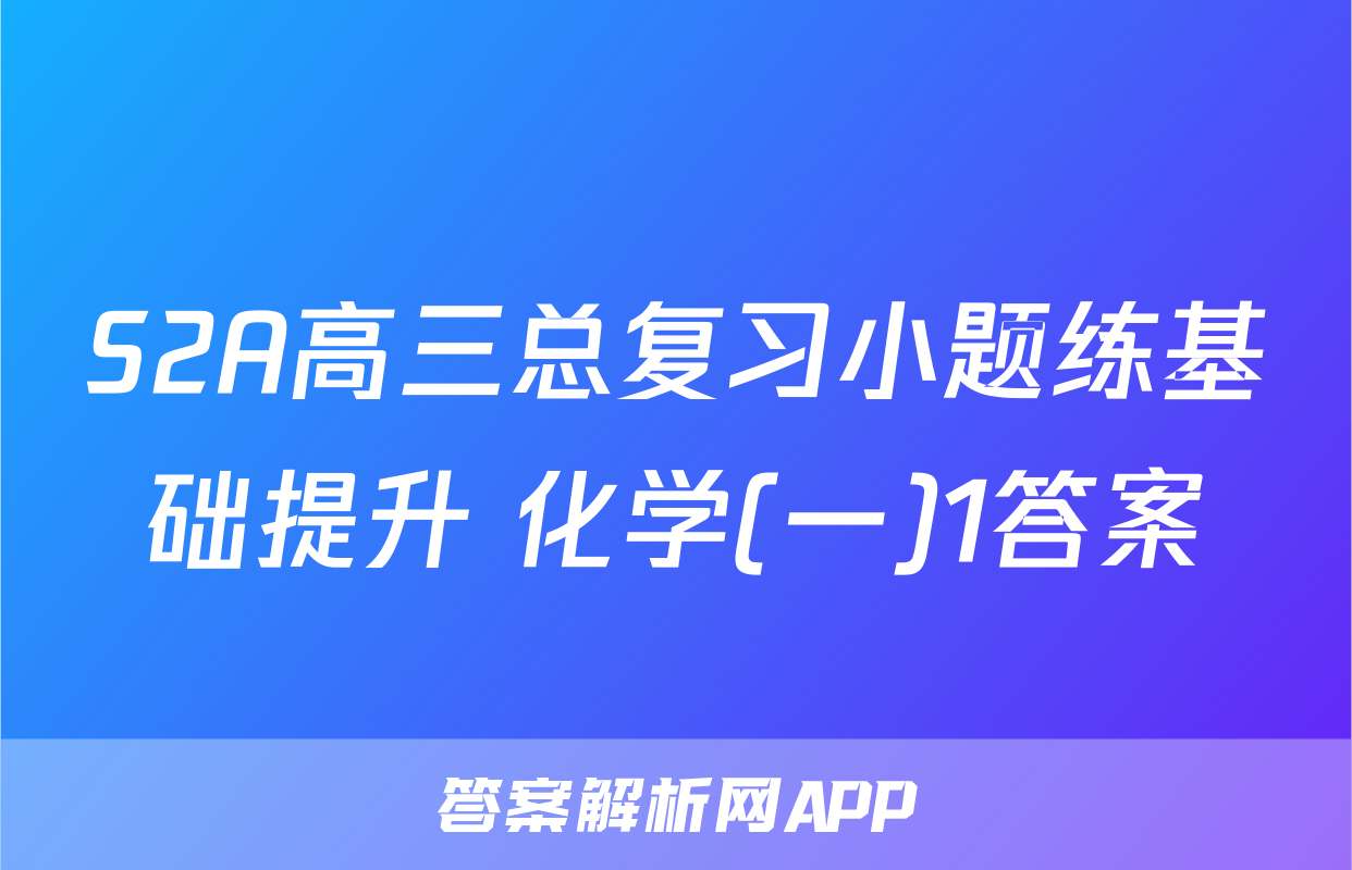 S2A高三总复习小题练基础提升 化学(一)1答案