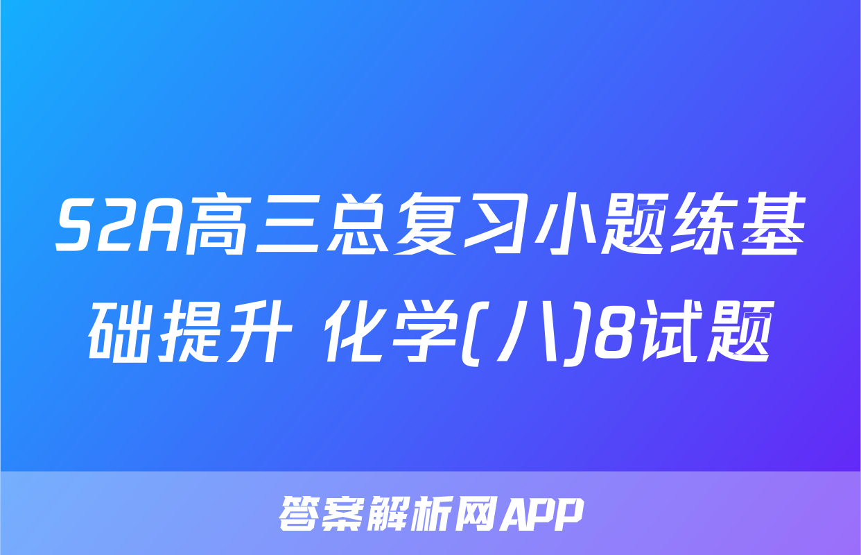 S2A高三总复习小题练基础提升 化学(八)8试题