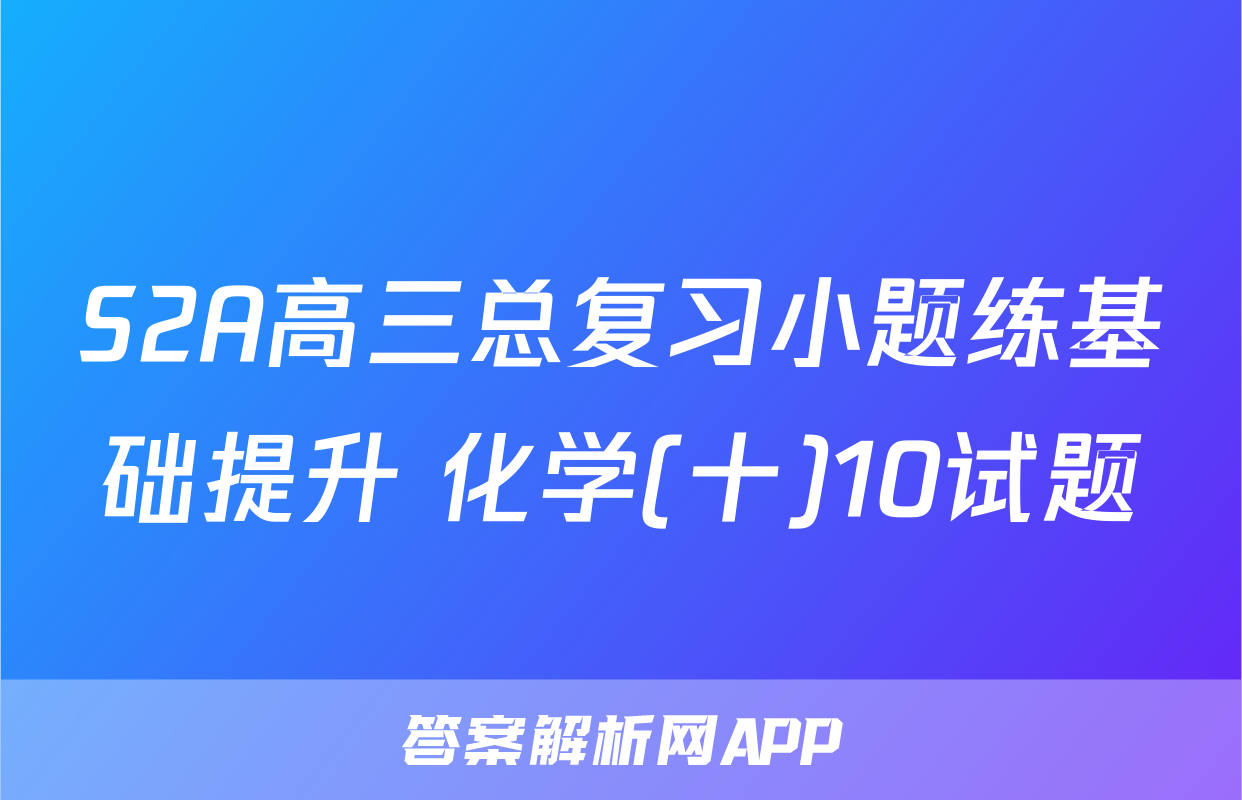 S2A高三总复习小题练基础提升 化学(十)10试题