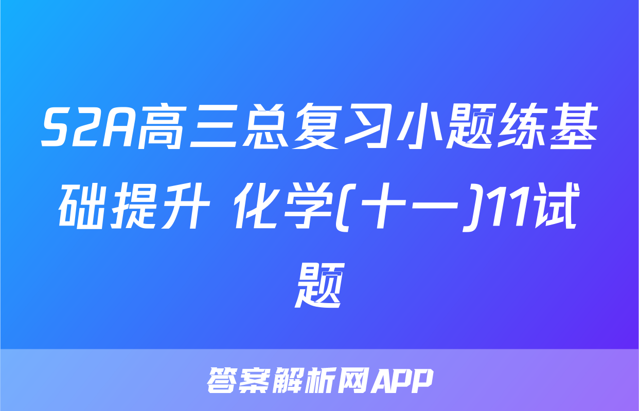 S2A高三总复习小题练基础提升 化学(十一)11试题