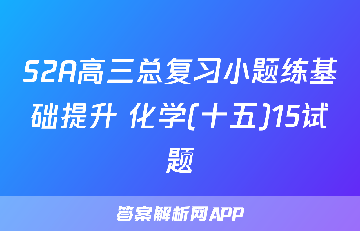 S2A高三总复习小题练基础提升 化学(十五)15试题