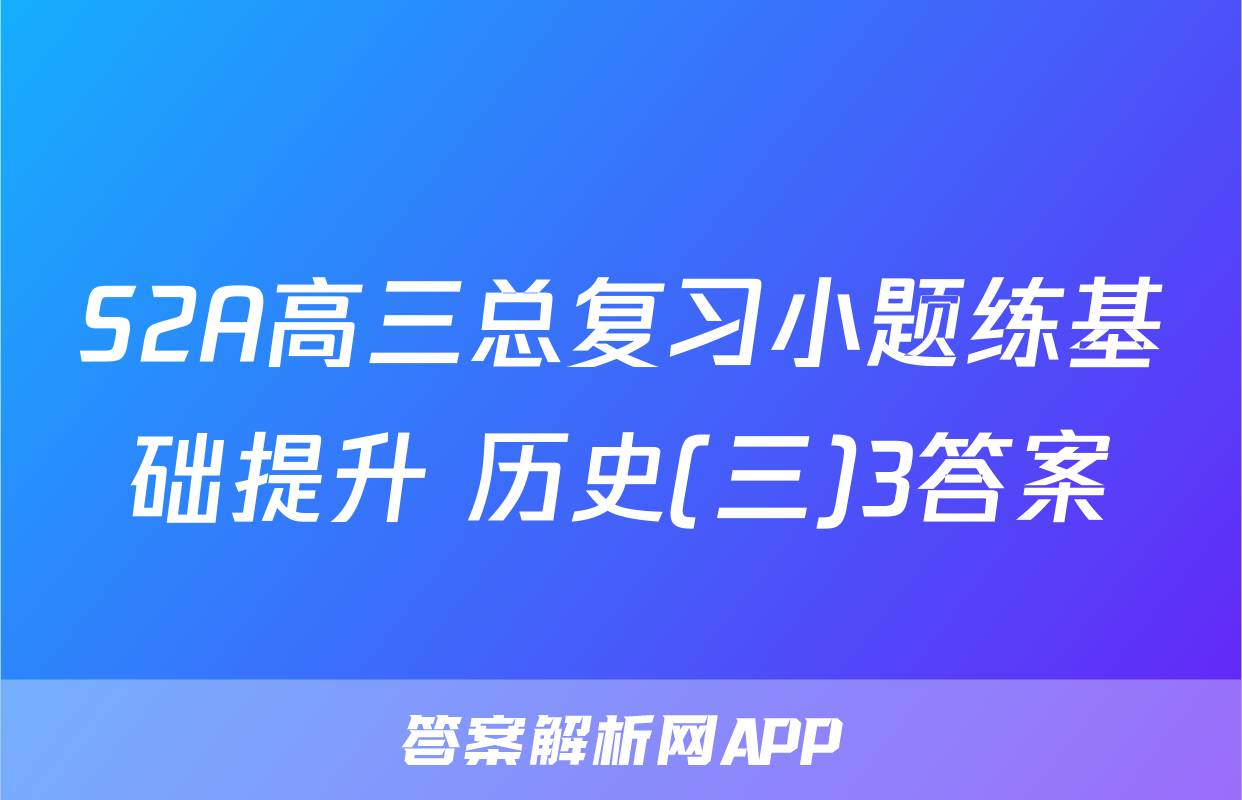 S2A高三总复习小题练基础提升 历史(三)3答案