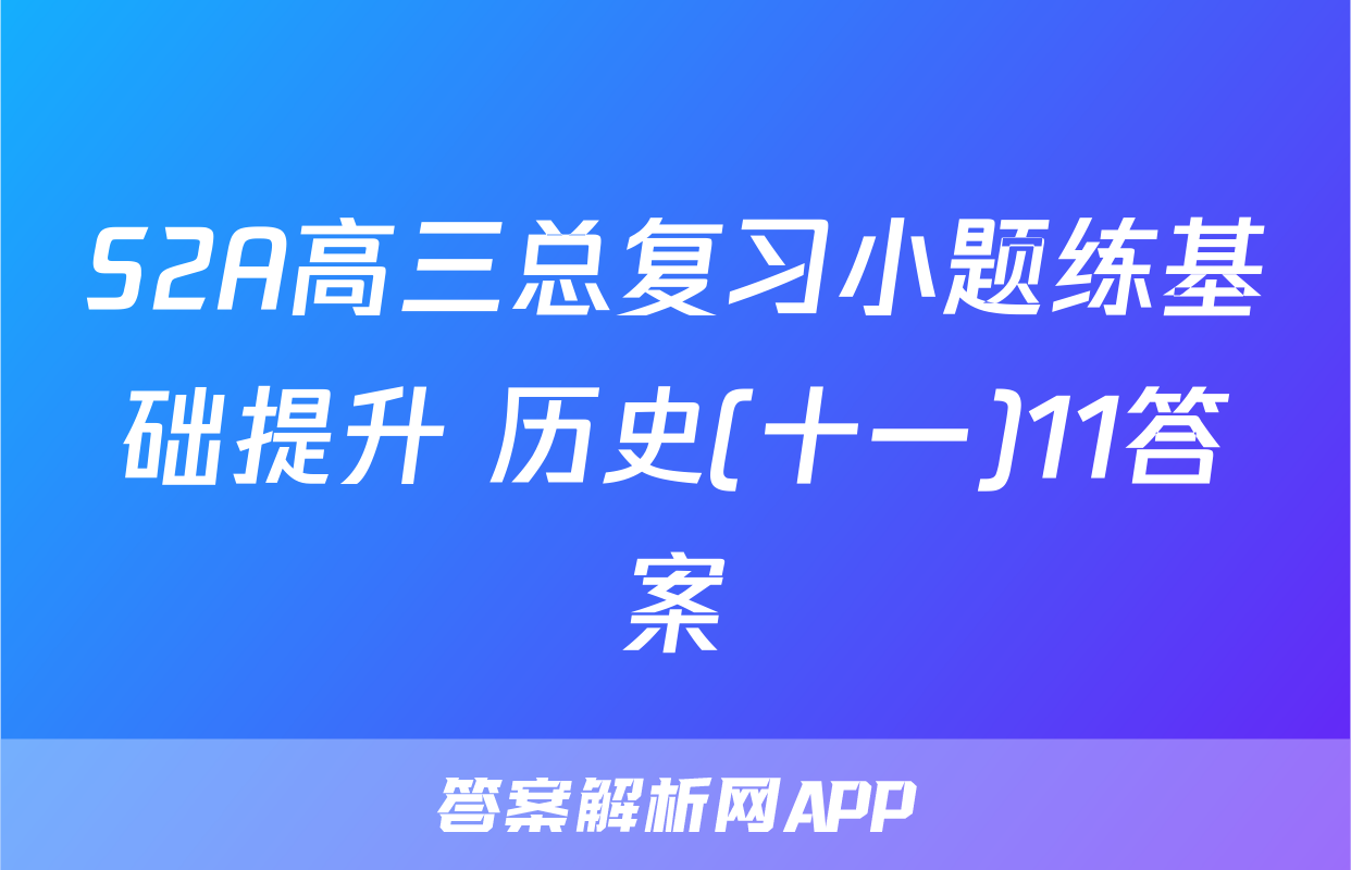 S2A高三总复习小题练基础提升 历史(十一)11答案
