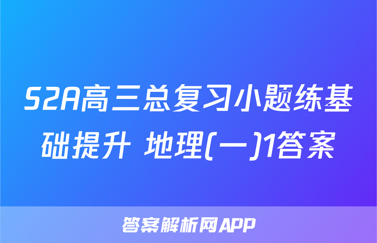 S2A高三总复习小题练基础提升 地理(一)1答案