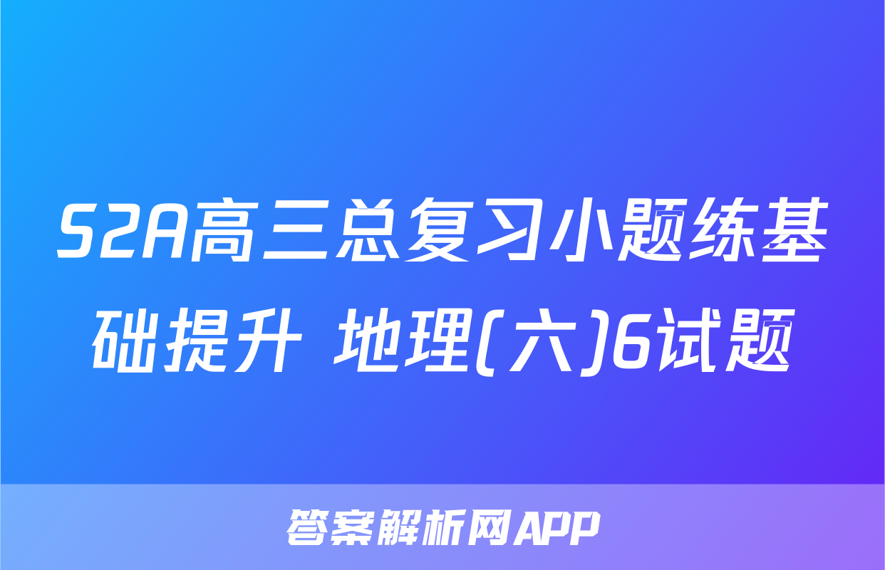 S2A高三总复习小题练基础提升 地理(六)6试题