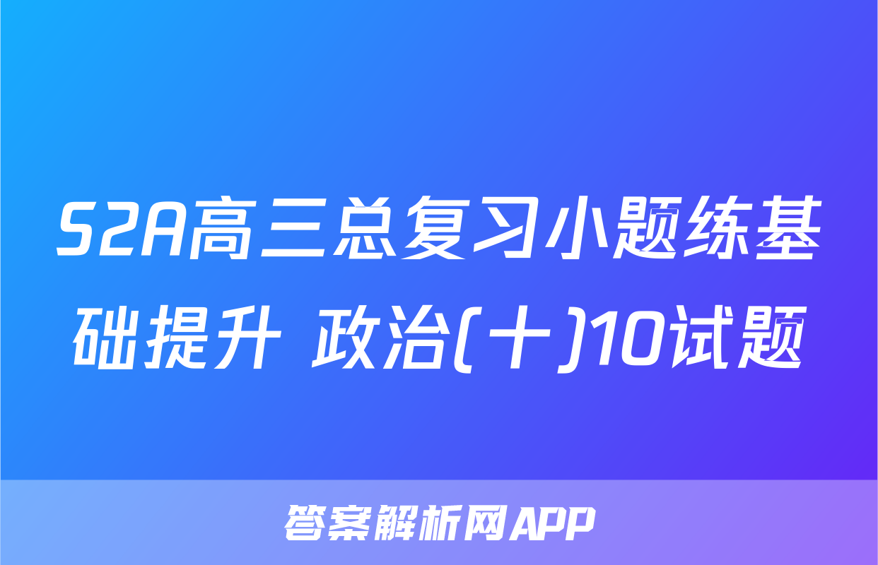 S2A高三总复习小题练基础提升 政治(十)10试题