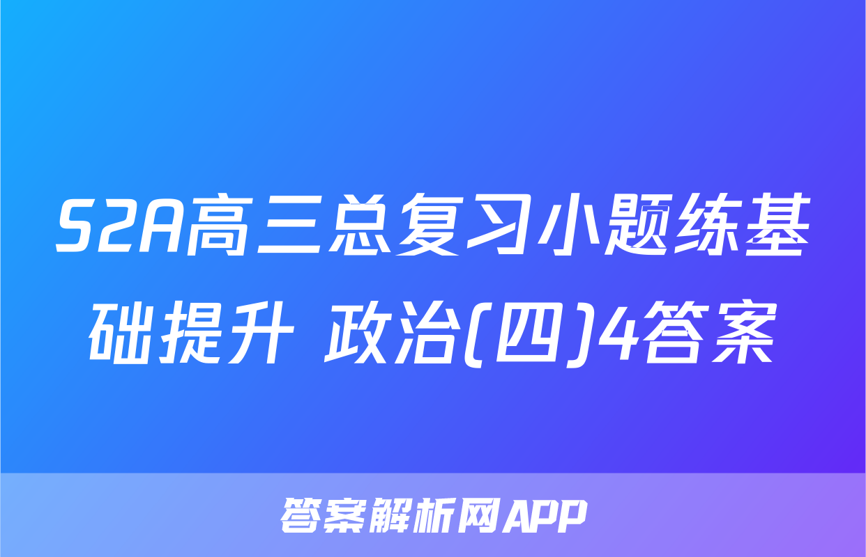 S2A高三总复习小题练基础提升 政治(四)4答案