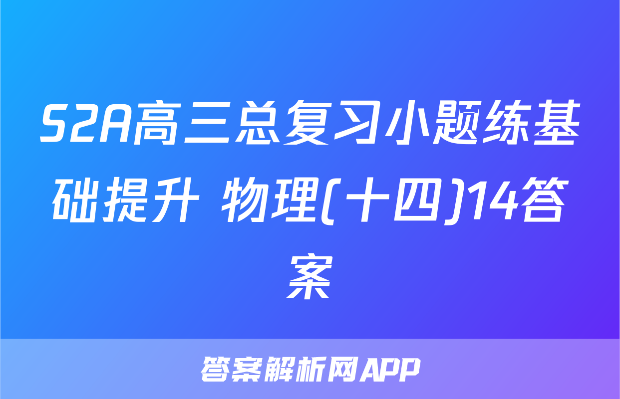 S2A高三总复习小题练基础提升 物理(十四)14答案