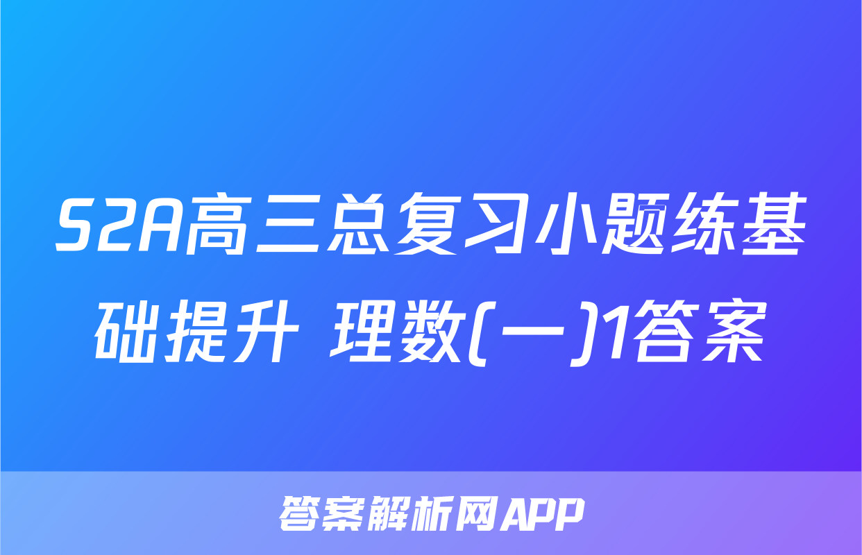 S2A高三总复习小题练基础提升 理数(一)1答案
