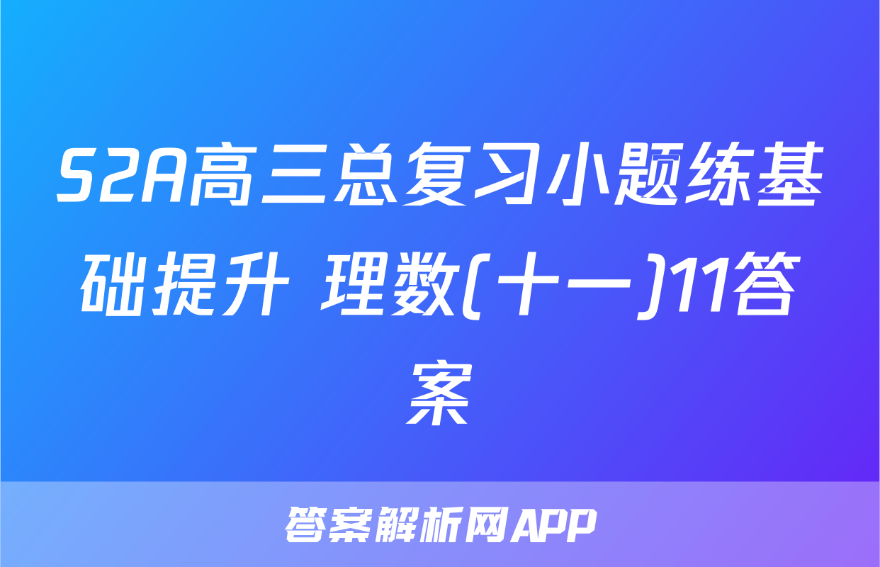 S2A高三总复习小题练基础提升 理数(十一)11答案