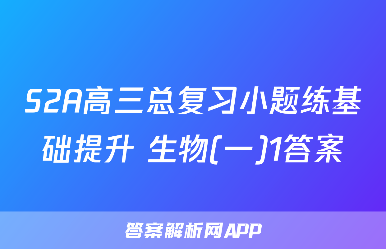 S2A高三总复习小题练基础提升 生物(一)1答案