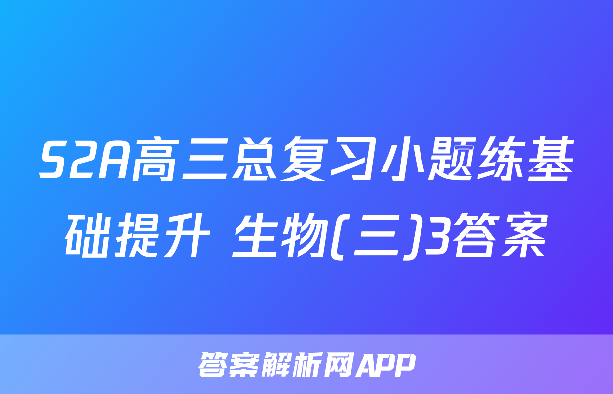 S2A高三总复习小题练基础提升 生物(三)3答案