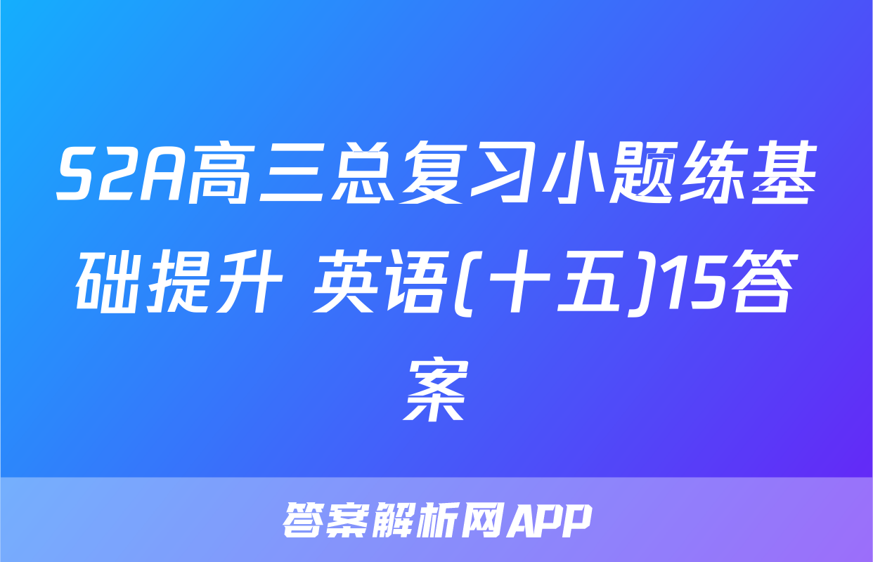 S2A高三总复习小题练基础提升 英语(十五)15答案