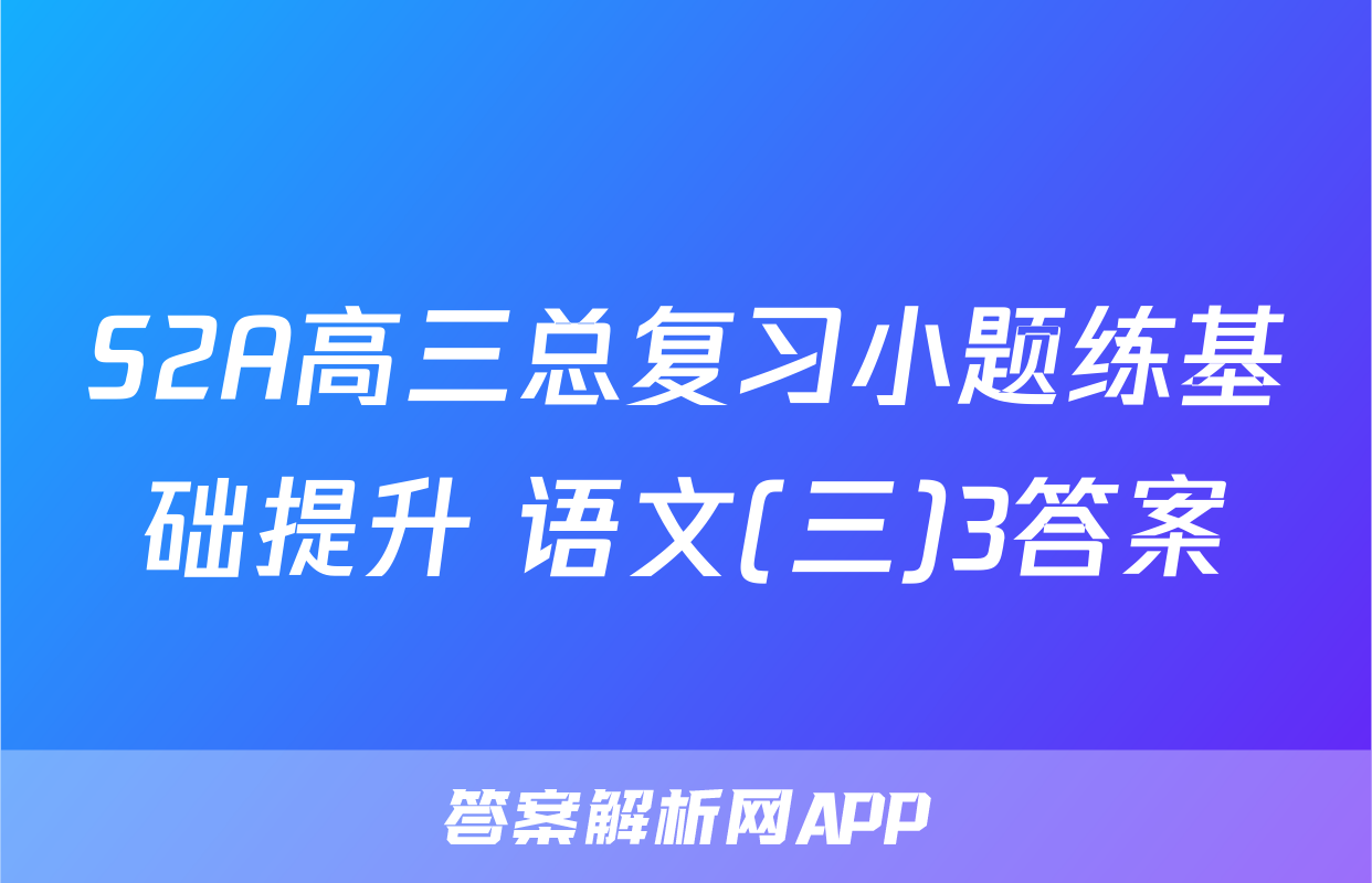 S2A高三总复习小题练基础提升 语文(三)3答案
