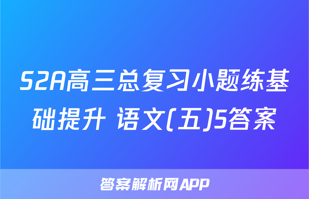 S2A高三总复习小题练基础提升 语文(五)5答案