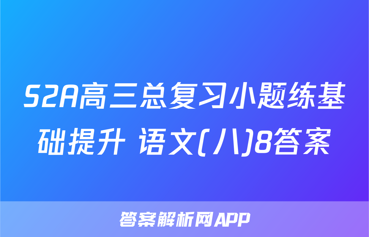 S2A高三总复习小题练基础提升 语文(八)8答案