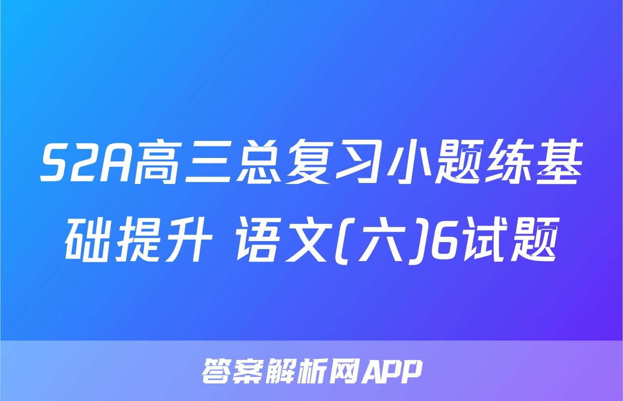 S2A高三总复习小题练基础提升 语文(六)6试题
