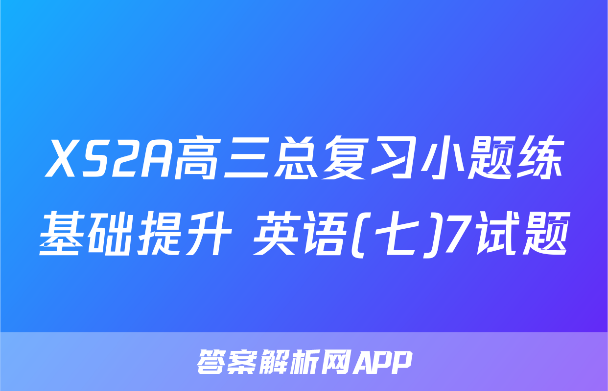 XS2A高三总复习小题练基础提升 英语(七)7试题
