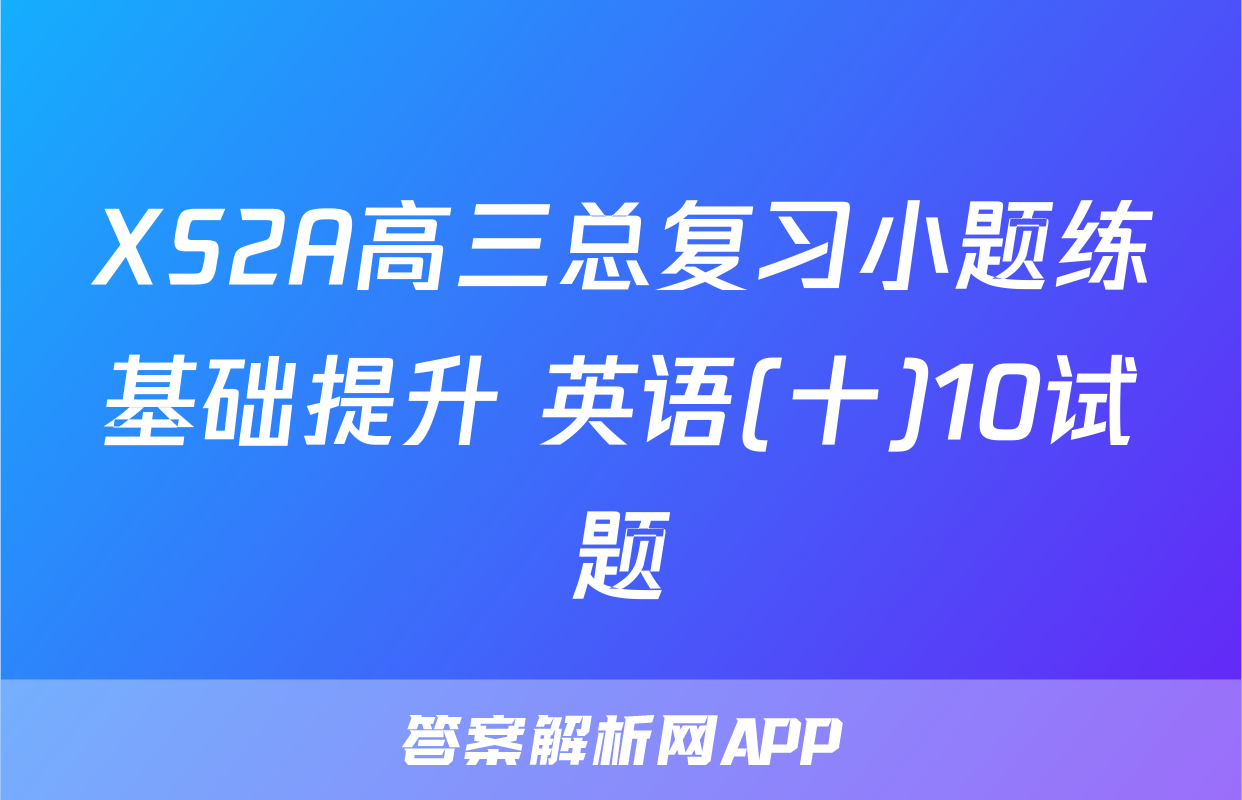 XS2A高三总复习小题练基础提升 英语(十)10试题