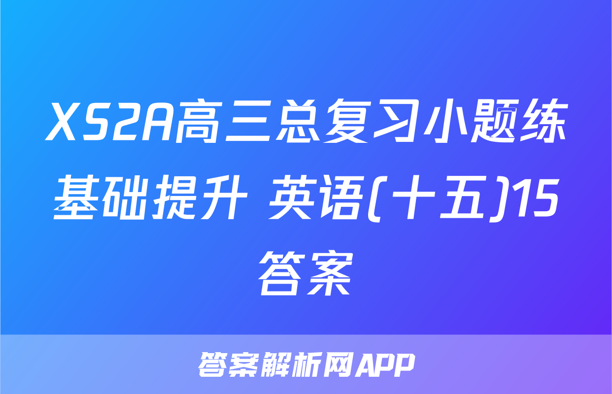 XS2A高三总复习小题练基础提升 英语(十五)15答案